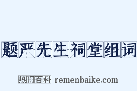 题严先生祠堂组词是什么意思的图片